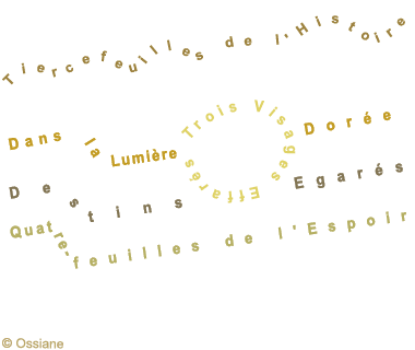 Dans la lumière Dorée, Trois Visages Effarés, Destins Egarés, Tiercefeuilles de l'Histoire, Quare-feuilles de l'Espoir.
